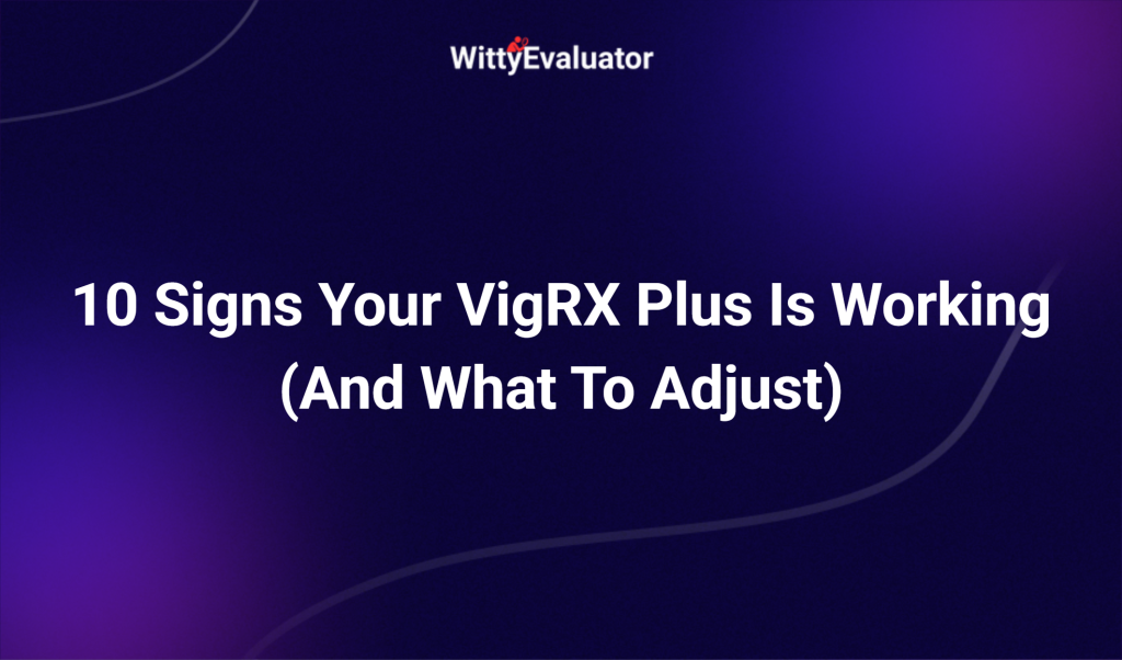 10 Signs Your Vigrx Plus Is Working (and What To Adjust)