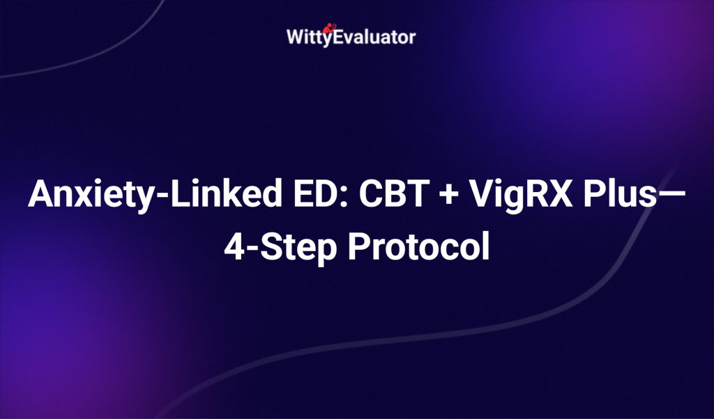 Anxiety Linked Ed: Cbt + Vigrx Plus—4 Step Protocol