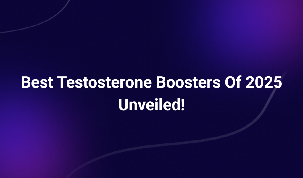 Best Testosterone Boosters Of 2025 Unveiled!