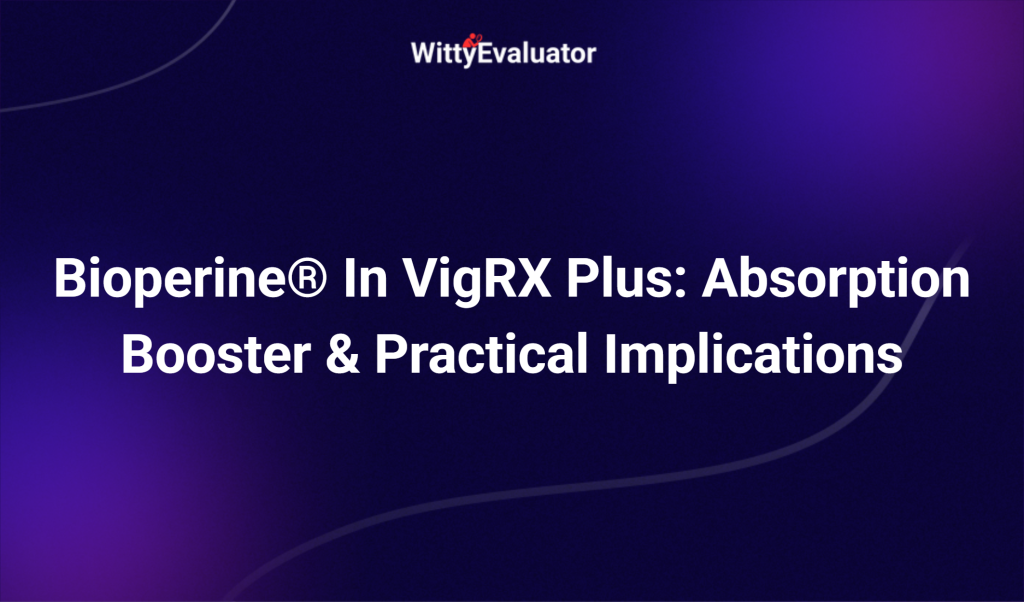 Bioperine® In Vigrx Plus: Absorption Booster & Practical Implications