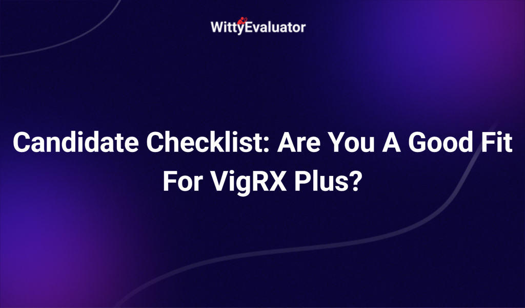 Candidate Checklist: Are You A Good Fit For Vigrx Plus?