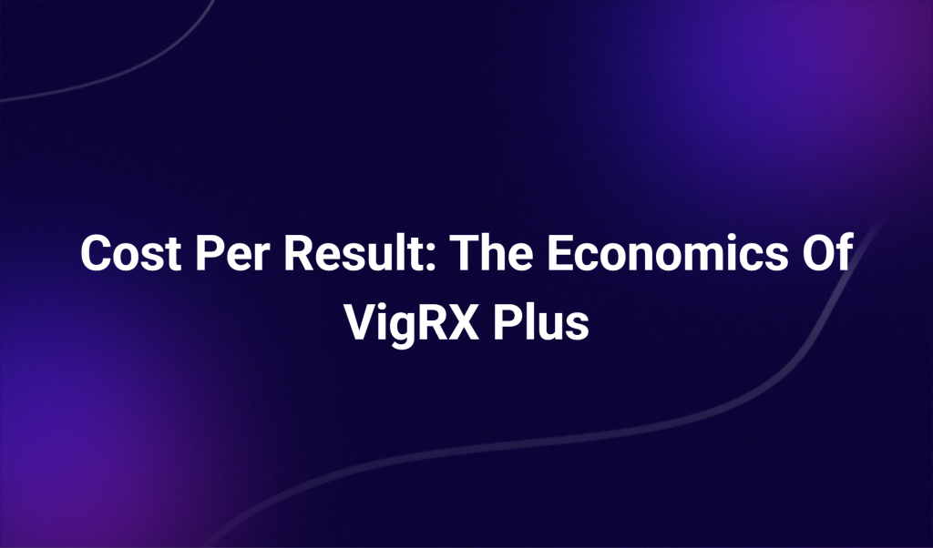 Cost Per Result: The Economics Of Vigrx Plus