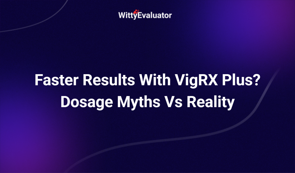 Faster Results With Vigrx Plus? Dosage Myths Vs Reality