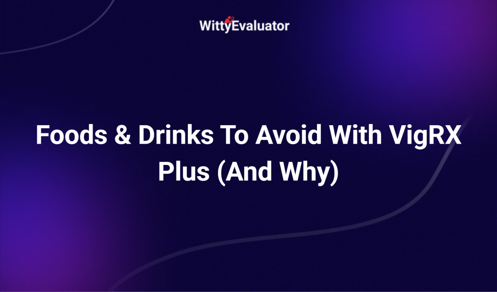 Foods & Drinks To Avoid With Vigrx Plus (and Why)