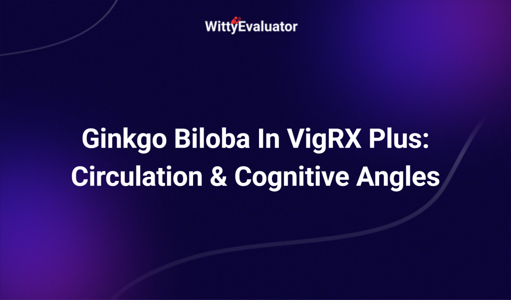 Ginkgo Biloba In Vigrx Plus: Circulation & Cognitive Angles
