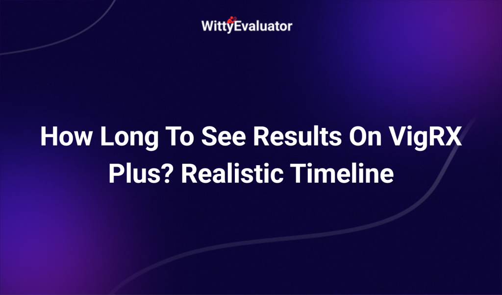 How Long To See Results On Vigrx Plus? Realistic Timeline