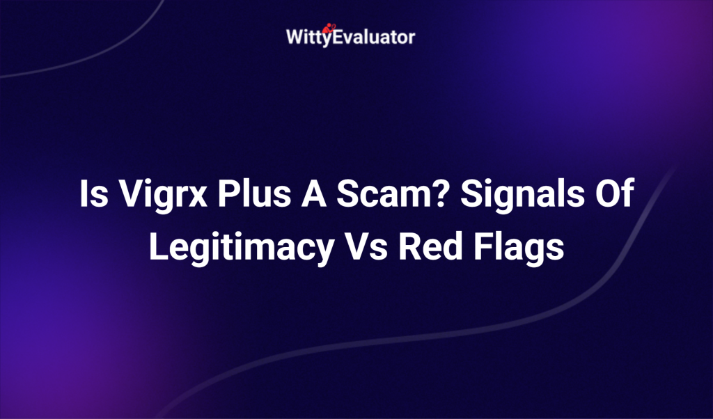 Is Vigrx Plus A Scam? Signals Of Legitimacy Vs Red Flags