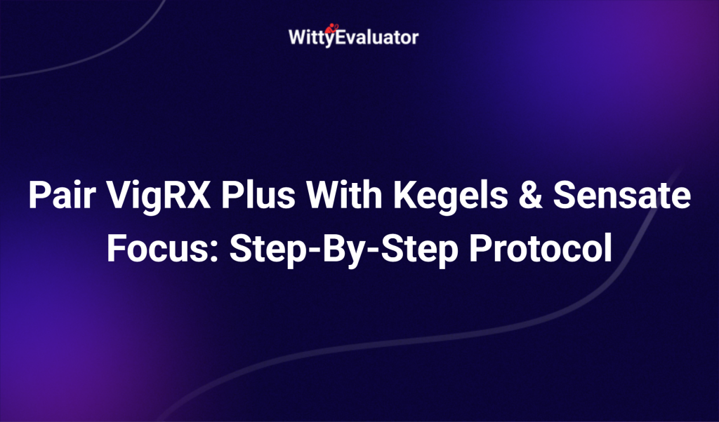 Pair Vigrx Plus With Kegels & Sensate Focus: Step By Step Protocol