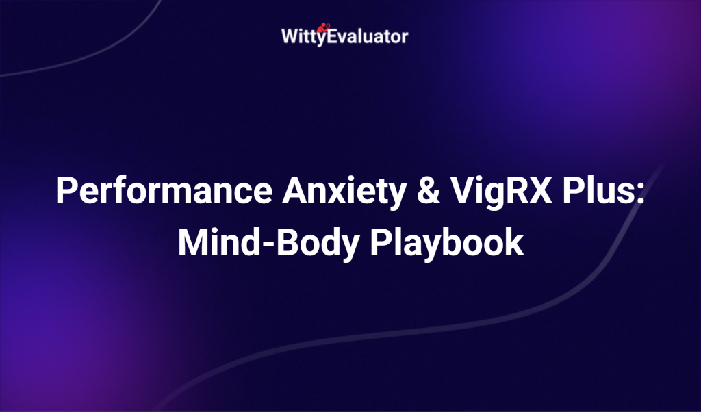 Performance Anxiety & Vigrx Plus: Mind Body Playbook