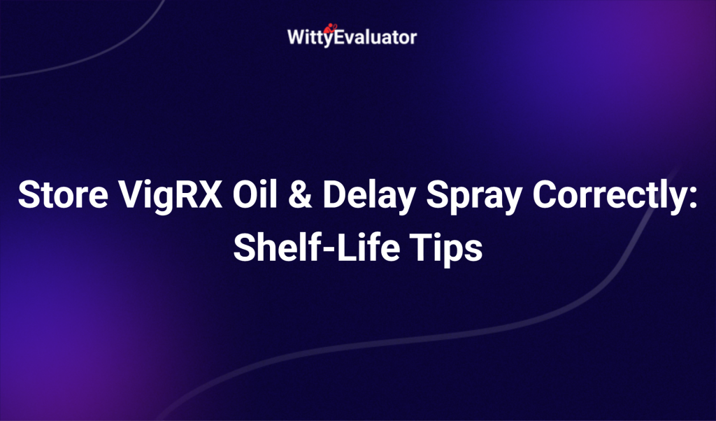 Store Vigrx Oil & Delay Spray Correctly: Shelf Life Tips