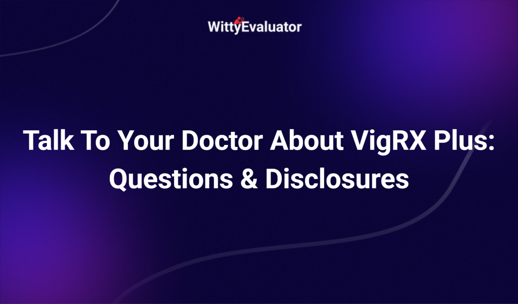 Talk To Your Doctor About Vigrx Plus: Questions & Disclosures
