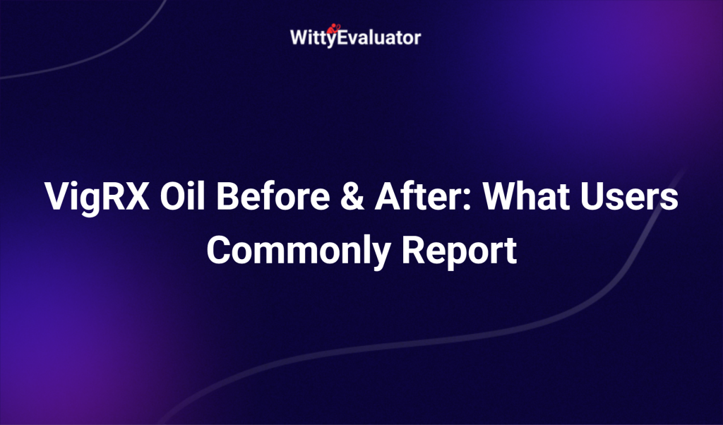 Vigrx Oil Before & After: What Users Commonly Report