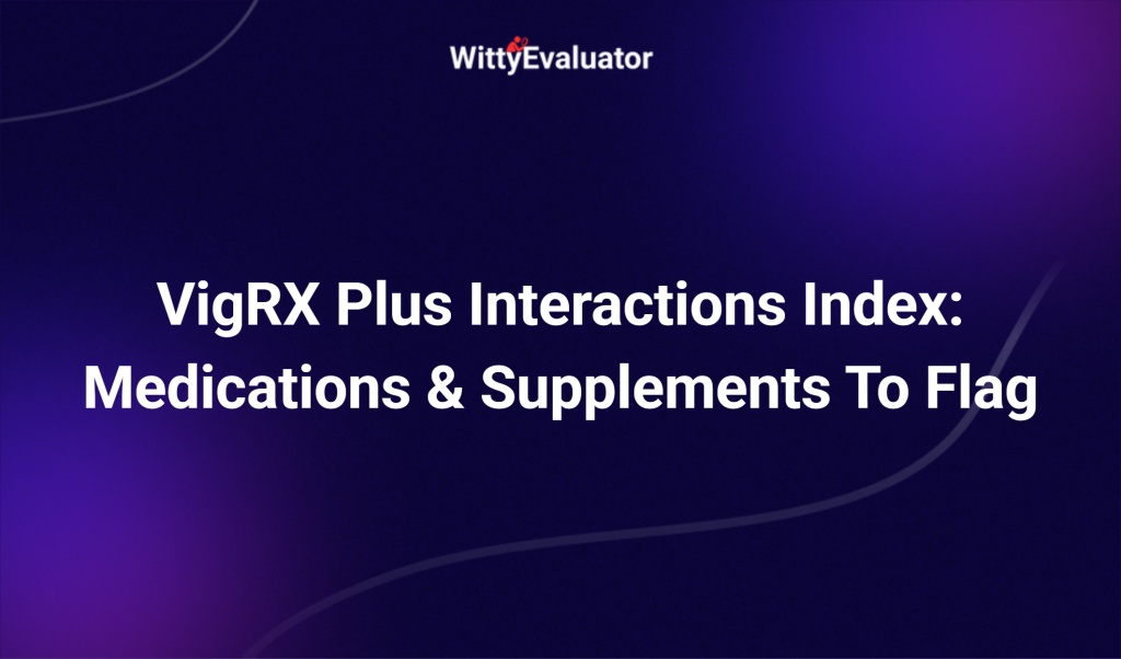 Vigrx Plus Interactions Index: Medications & Supplements To Flag