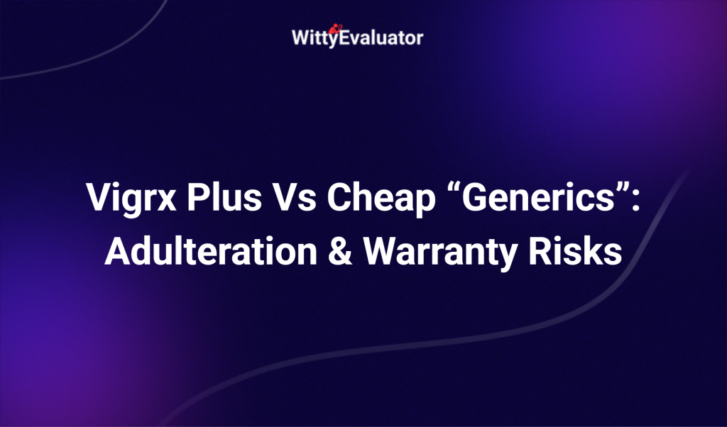 Vigrx Plus Vs Cheap “generics”: Adulteration & Warranty Risks