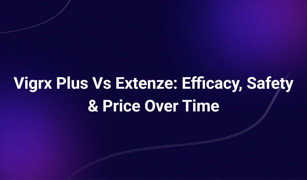 Vigrx Plus Vs Extenze: Efficacy, Safety & Price Over Time