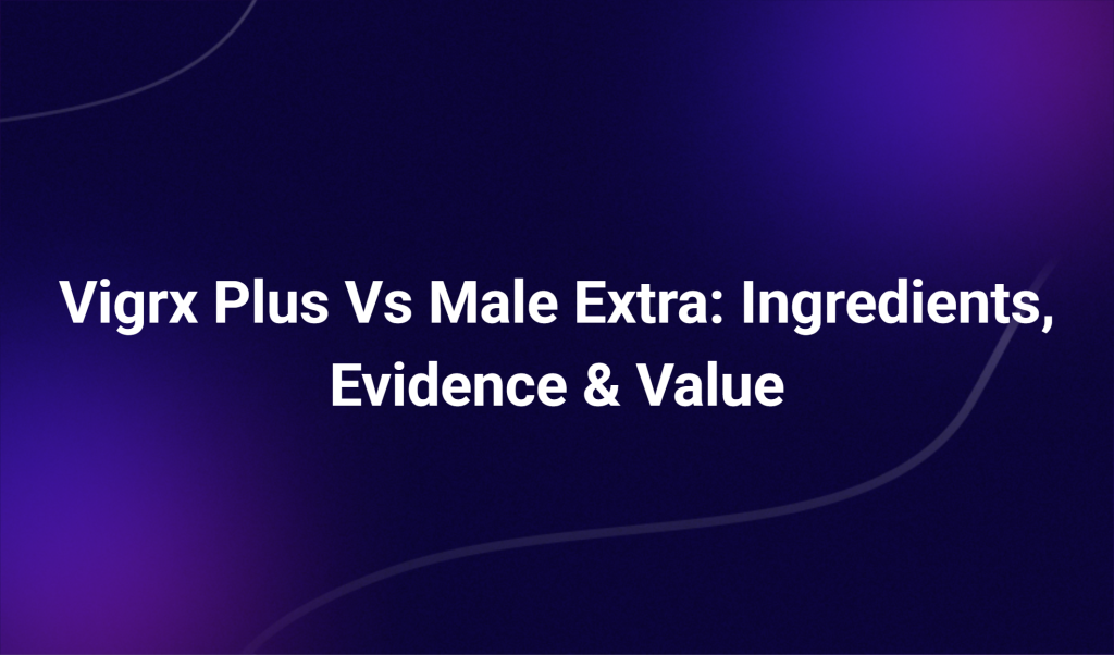 Vigrx Plus Vs Male Extra: Ingredients, Evidence & Value