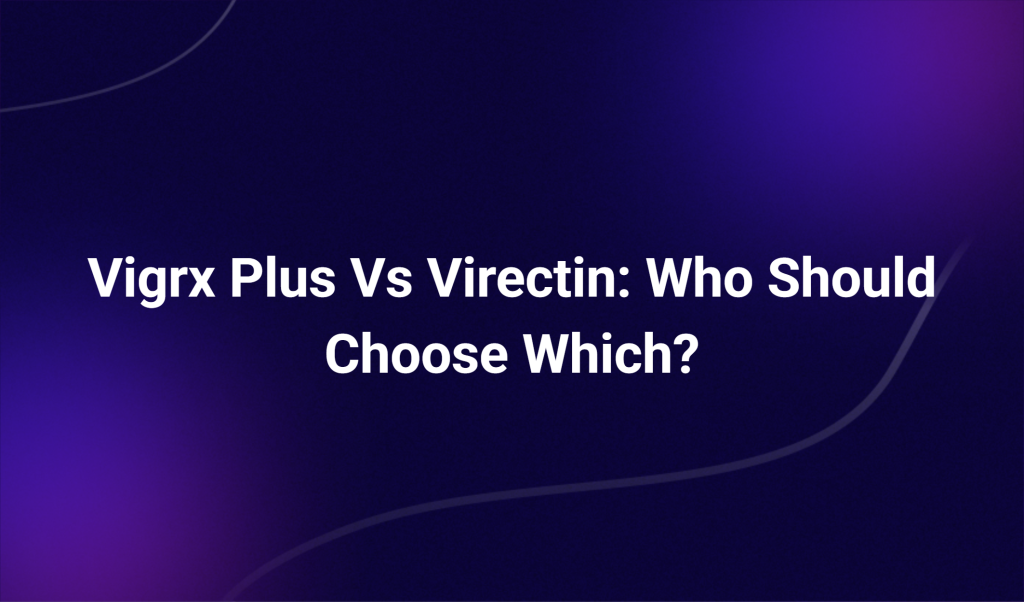Vigrx Plus Vs Virectin: Who Should Choose Which?