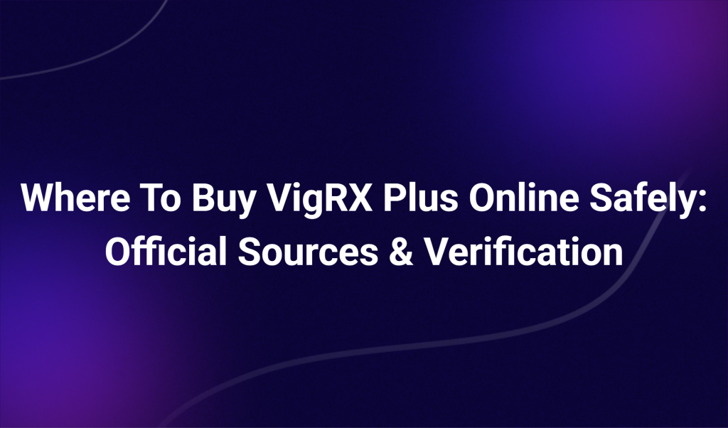Where To Buy Vigrx Plus Online Safely: Official Sources & Verification