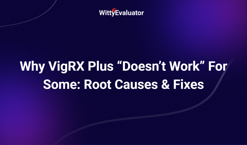 Why Vigrx Plus “doesn’t Work” For Some: Root Causes & Fixes